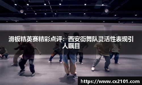 滑板精英赛精彩点评：西安街舞队灵活性表现引人瞩目